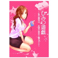 ひみつ遊戯〜私の趣味は、友達の彼氏と寝ること〜
