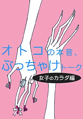 オトコの本音 ぶっちゃけトーク 女子のカラダ 編 ピアス ネイル バストの大きさ どこまでならアリ 電子書店パピレス