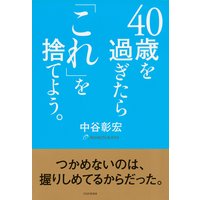 40歳を過ぎたら「これ」を捨てよう。