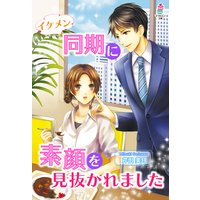 イケメン同期に素顔を見抜かれました