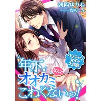 年下オオカミなんてこわくないっ! 〜バリキャリ女子の大誤算〜