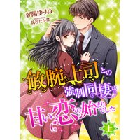 敏腕上司との強制同棲は甘い恋の始まりでした (上)