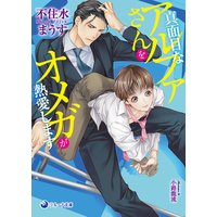 【電子限定書き下ろし短編付き】真面目なアルファさんをオメガが熱愛します