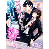 隠れ初心なOLは強引上司に染められる