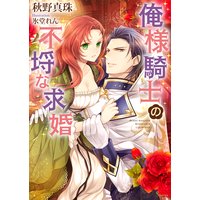 俺様騎士の不埒な求婚