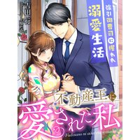 不動産王に愛された私〜強引御曹司に攫われ溺愛生活〜