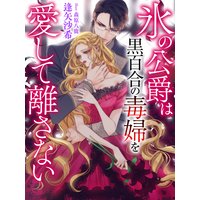 氷の公爵は黒百合の毒婦を愛して離さない