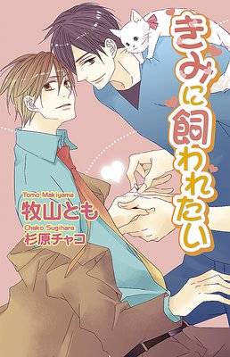 きみに飼われたい【書下ろし番外編付き特別版】