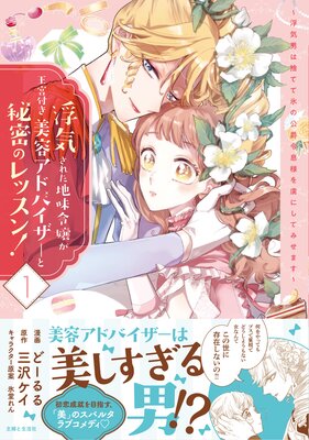 浮気された地味令嬢が王宮付き美容アドバイザーと秘密のレッスン！〜浮気男は捨てて氷の公爵令息様を虜にしてみせます〜【電子版特典付】1