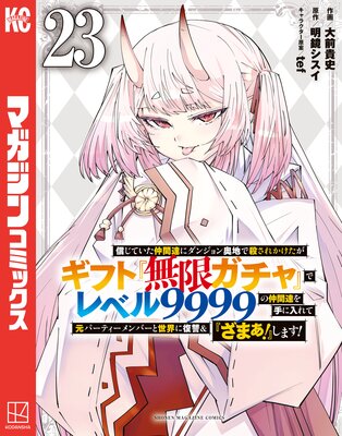 信じていた仲間達にダンジョン奥地で殺されかけたがギフト『無限ガチャ』でレベル9999の仲間達を手に入れて元パーティーメンバーと世界に復讐&『ざまぁ!』します! 23巻