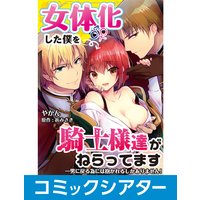 【コミックシアター】 女体化した僕を騎士様達がねらってます ―男に戻る為には抱かれるしかありません!―【コミック版】