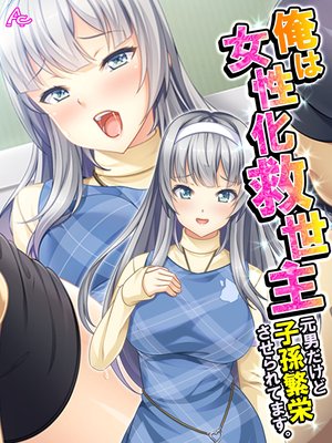 俺は女性化救世主 〜元男だけど子孫繁栄させられてます。〜
