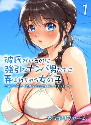 彼氏がいるのに強引なナンパ男たちに弄ばれちゃう女の子−炎天下の浜辺で身勝手な欲望を押し付けられて…−