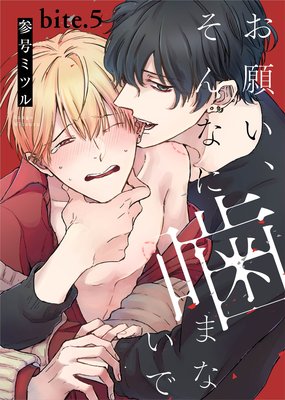 お願い、そんなに噛まないで bite.5
