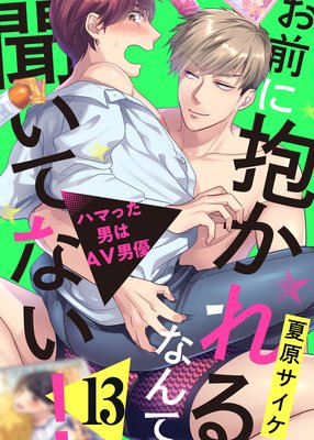 お前に抱かれるなんて聞いてない！〜ハマった男はAV男優13