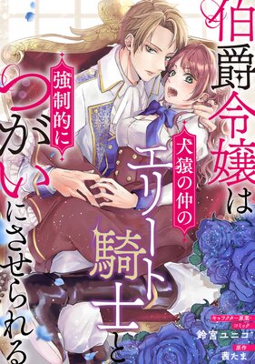 交錯する嘘と真実 切ない恋心を描いた 伯爵令嬢は犬猿の仲のエリート騎士と強制的につがいにさせられる あらすじ 感想 小畑さんちのブログ